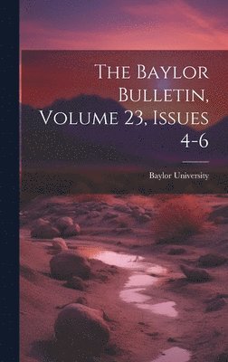 The Baylor Bulletin, Volume 23, Issues 4-6 1