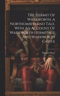bokomslag Hermit Of Warkworth, A Northumberland Tale. With An Account Of Warkworth Hermitage And Warkworth Castle