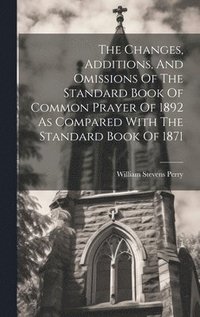 bokomslag The Changes, Additions, And Omissions Of The Standard Book Of Common Prayer Of 1892 As Compared With The Standard Book Of 1871