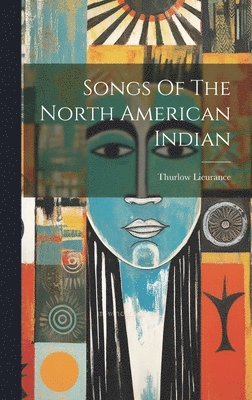 Thurlow Lieurance - Songs Of The North American Indian, Inbunden