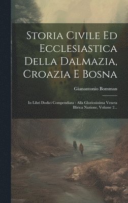 Storia Civile Ed Ecclesiastica Della Dalmazia, Croazia E Bosna 1