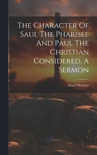 bokomslag Character Of Saul The Pharisee And Paul The Christian Considered, A Sermon