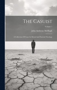bokomslag The Casuist: A Collection Of Cases In Moral And Pastoral Theology; Volume 1