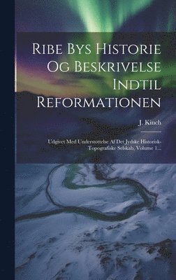 Ribe Bys Historie Og Beskrivelse Indtil Reformationen 1