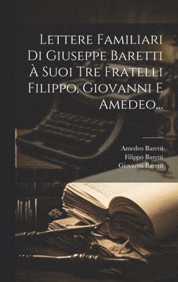 bokomslag Lettere Familiari Di Giuseppe Baretti  Suoi Tre Fratelli Filippo, Giovanni E Amedeo...