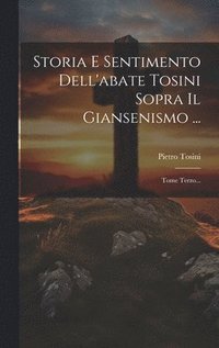 bokomslag Storia E Sentimento Dell'abate Tosini Sopra Il Giansenismo ...