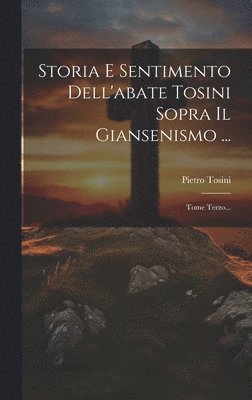 bokomslag Storia E Sentimento Dell'abate Tosini Sopra Il Giansenismo ...