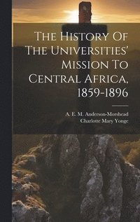 bokomslag The History Of The Universities' Mission To Central Africa, 1859-1896
