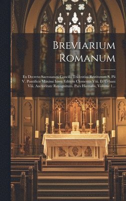 Breviarium Romanum: Ex Decreto Sacrosancti Concilii Tridentini Restitutum S. Pii V. Pontificis Maximi Iussu Editum Clementis Viii. Et Urba 1