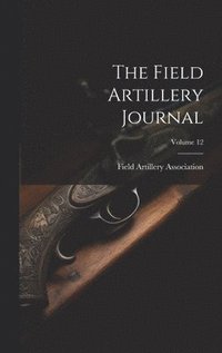 bokomslag The Field Artillery Journal; Volume 12