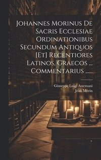 bokomslag Johannes Morinus De Sacris Ecclesiae Ordinationibus Secundum Antiquos [et] Recentiores Latinos, Graecos ... Commentarius ......