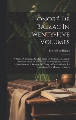 Honoré De Balzac In Twenty-five Volumes: A Study Of Woman. Another Study Of Woman. La Grande Bretêche. Peace In The House. The Imaginary Mistress. Alb 1