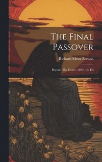 bokomslag The Final Passover: Beyond The Grave, 1893, 4th Ed