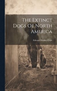 bokomslag The Extinct Dogs Of North America