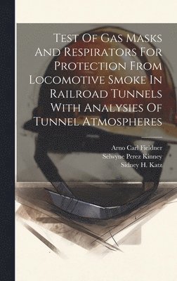 Test Of Gas Masks And Respirators For Protection From Locomotive Smoke In Railroad Tunnels With Analysies Of Tunnel Atmospheres 1