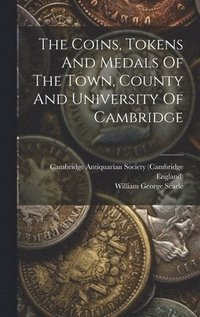 bokomslag The Coins, Tokens And Medals Of The Town, County And University Of Cambridge