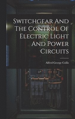 bokomslag Switchgear And The Control Of Electric Light And Power Circuits