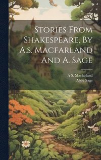 bokomslag Stories From Shakespeare, By A.s. Macfarland And A. Sage