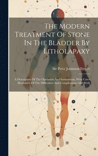 bokomslag The Modern Treatment Of Stone In The Bladder By Litholapaxy