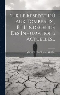 bokomslag Sur Le Respect D Aux Tombeaux, Et L'indcence Des Inhumations Actuelles...