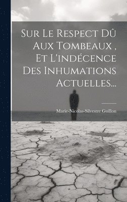 Marie-Nicolas-Silvestre Guillon - Sur Le Respect Dû Aux Tombeaux, Et L'indécence Des Inhumations Actuelles..., Inbunden