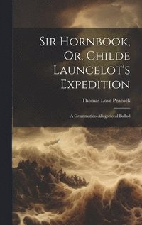 bokomslag Sir Hornbook, Or, Childe Launcelot's Expedition
