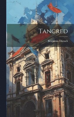 Benjamin Disraeli (Earl of Beaconsfie - Tancred, Inbunden