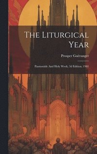 bokomslag The Liturgical Year: Passiontide And Holy Week, 3d Edition. 1901