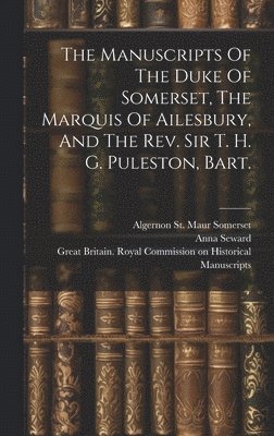 The Manuscripts Of The Duke Of Somerset, The Marquis Of Ailesbury, And The Rev. Sir T. H. G. Puleston, Bart. 1