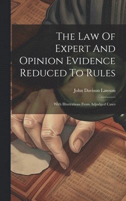 bokomslag The Law Of Expert And Opinion Evidence Reduced To Rules