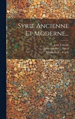 Jean Yanoski, Maximilien - Veydt, Jules Antoine - David - Syrie Ancienne Et Moderne..., Inbunden