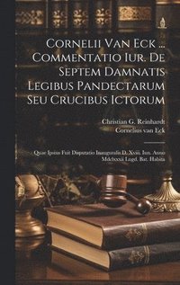 bokomslag Cornelii Van Eck ... Commentatio Iur. De Septem Damnatis Legibus Pandectarum Seu Crucibus Ictorum