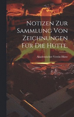 Notizen zur Sammlung von Zeichnungen für die Hütte.