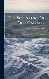 bokomslag The Seigneurs Of Old Canada