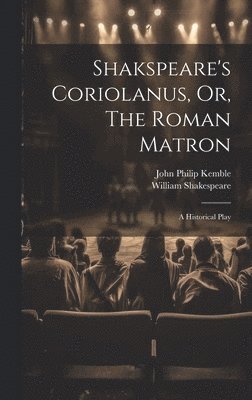 bokomslag Shakspeare's Coriolanus, Or, The Roman Matron