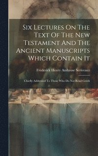 bokomslag Six Lectures On The Text Of The New Testament And The Ancient Manuscripts Which Contain It