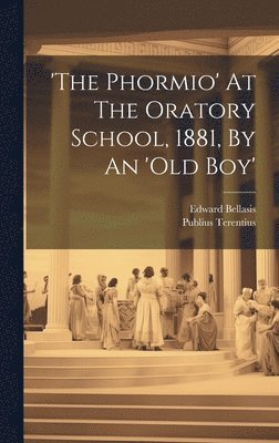 'the Phormio' At The Oratory School, 1881, By An 'old Boy' 1