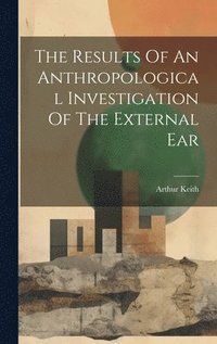 bokomslag The Results Of An Anthropological Investigation Of The External Ear