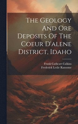 bokomslag Geology And Ore Deposits Of The Coeur D'alene District, Idaho