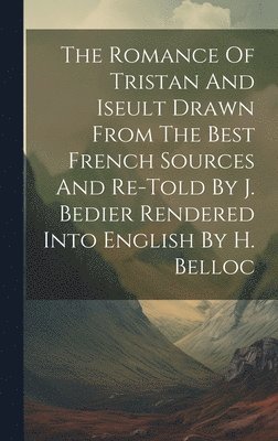 The Romance Of Tristan And Iseult Drawn From The Best French Sources And Re-told By J. Bedier Rendered Into English By H. Belloc 1