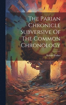 bokomslag The Parian Chronicle Subversive Of The Common Chronology