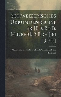 bokomslag Schweizerisches Urkundenregister [ed. By B. Hidber]. 2 Bde [in 3 Pt.]