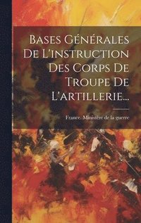 bokomslag Bases Gnrales De L'instruction Des Corps De Troupe De L'artillerie...