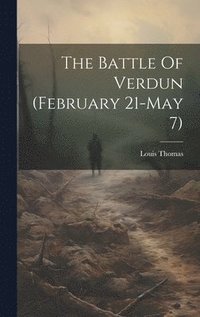 bokomslag The Battle Of Verdun (february 21-may 7)
