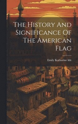 bokomslag The History And Significance Of The American Flag