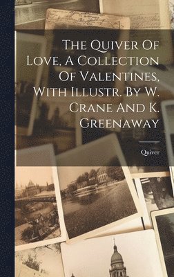 Quiver Of Love, A Collection Of Valentines, With Illustr. By W. Crane And K. Greenaway, Inbunden