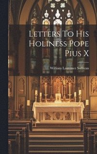 bokomslag Letters To His Holiness Pope Pius X