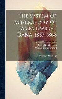 bokomslag The System Of Mineralogy Of James Dwight Dana. 1837-1868