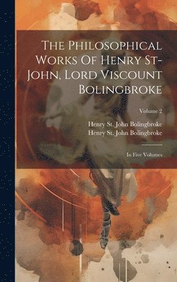 Henry St John Bolingbroke, Henry St John Bolingbroke (Lord Viscou - Philosophical Works Of Henry St-john, Lord Viscount Bolingbroke, Inbunden