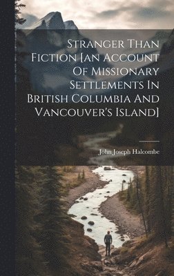 bokomslag Stranger Than Fiction [an Account Of Missionary Settlements In British Columbia And Vancouver's Island]